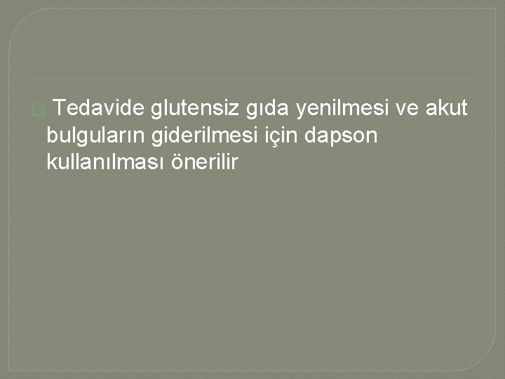 � Tedavide glutensiz gıda yenilmesi ve akut bulguların giderilmesi için dapson kullanılması önerilir 
