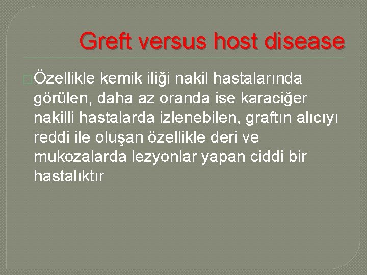 Greft versus host disease �Özellikle kemik iliği nakil hastalarında görülen, daha az oranda ise