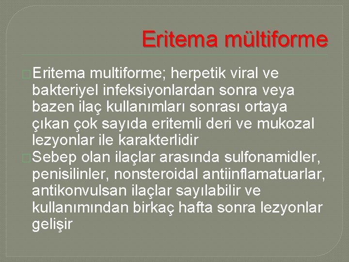 Eritema mültiforme �Eritema multiforme; herpetik viral ve bakteriyel infeksiyonlardan sonra veya bazen ilaç kullanımları