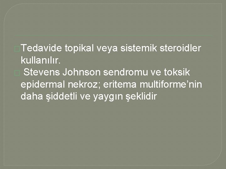 �Tedavide topikal veya sistemik steroidler kullanılır. � Stevens Johnson sendromu ve toksik epidermal nekroz;