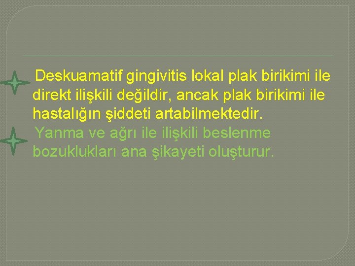  Deskuamatif gingivitis lokal plak birikimi ile direkt ilişkili değildir, ancak plak birikimi ile