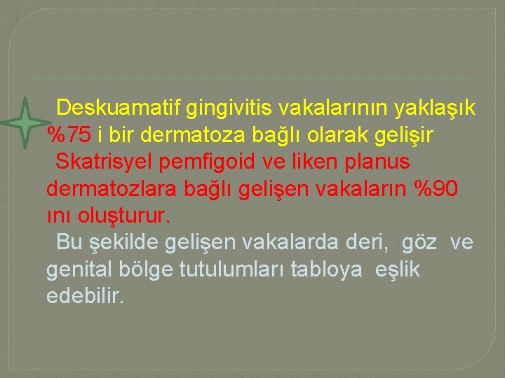  Deskuamatif gingivitis vakalarının yaklaşık %75 i bir dermatoza bağlı olarak gelişir Skatrisyel pemfigoid