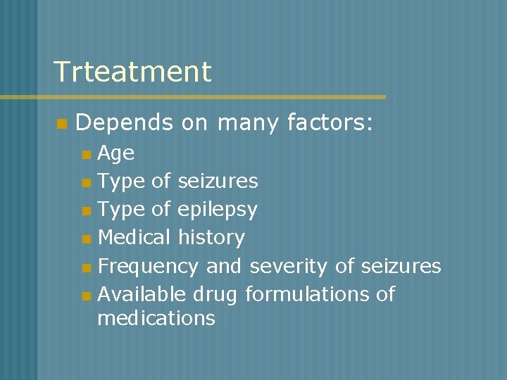 Trteatment n Depends on many factors: Age n Type of seizures n Type of