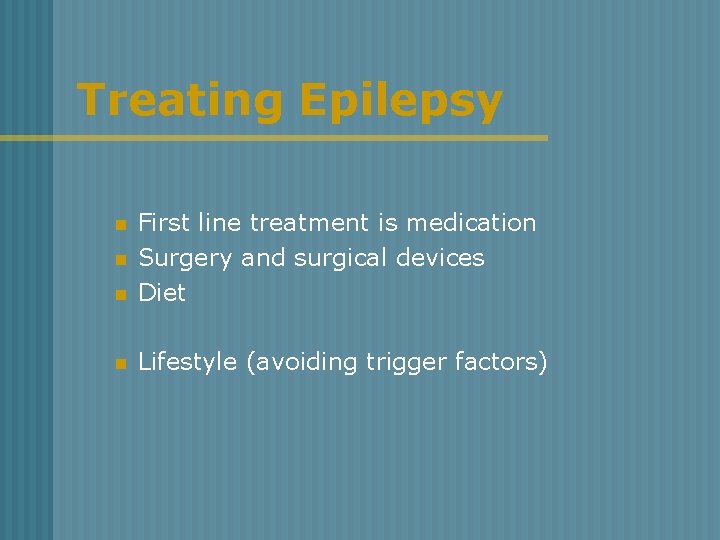 Treating Epilepsy n First line treatment is medication Surgery and surgical devices Diet n