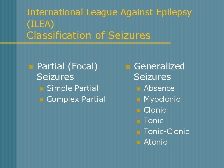 International League Against Epilepsy (ILEA) Classification of Seizures n Partial (Focal) Seizures n n