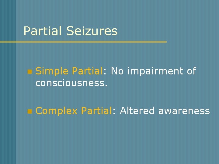 Partial Seizures n Simple Partial: No impairment of consciousness. n Complex Partial: Altered awareness