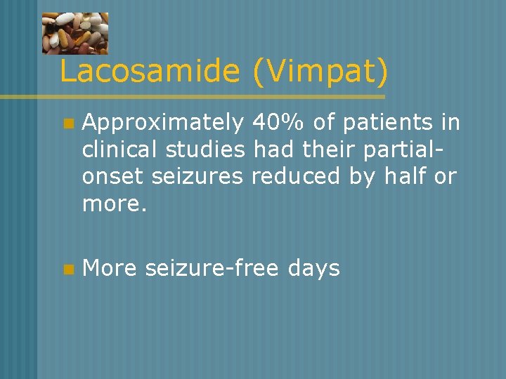 Lacosamide (Vimpat) n Approximately 40% of patients in clinical studies had their partialonset seizures