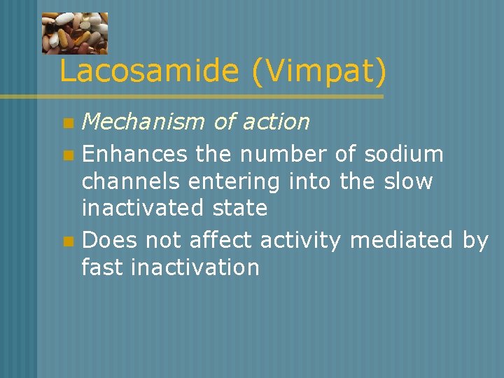 Lacosamide (Vimpat) Mechanism of action n Enhances the number of sodium channels entering into