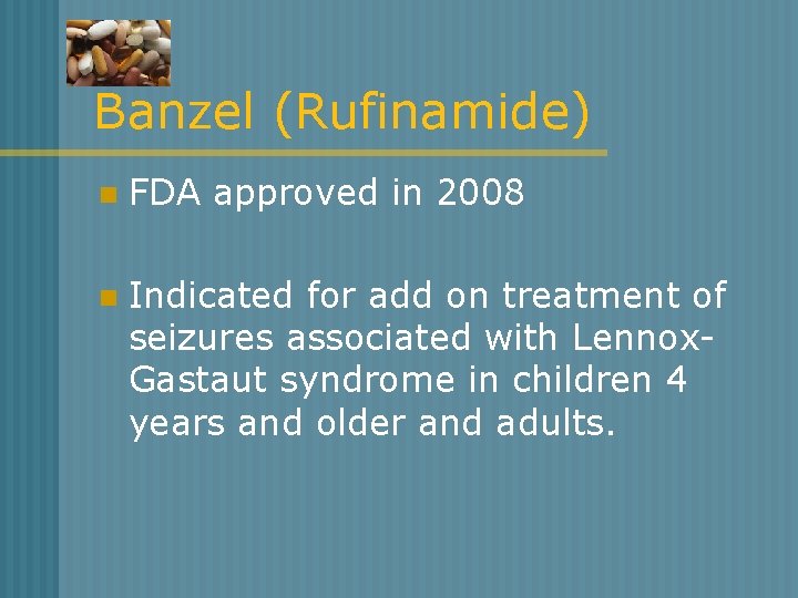 Banzel (Rufinamide) n FDA approved in 2008 n Indicated for add on treatment of