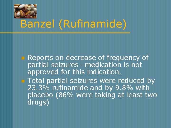 Banzel (Rufinamide) n n Reports on decrease of frequency of partial seizures –medication is