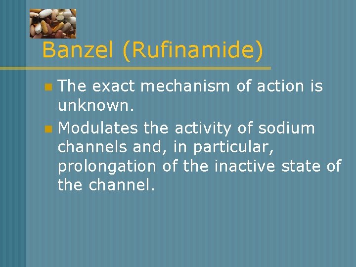 Banzel (Rufinamide) The exact mechanism of action is unknown. n Modulates the activity of