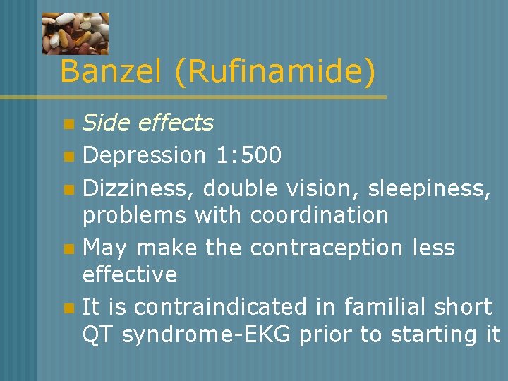 Banzel (Rufinamide) Side effects n Depression 1: 500 n Dizziness, double vision, sleepiness, problems