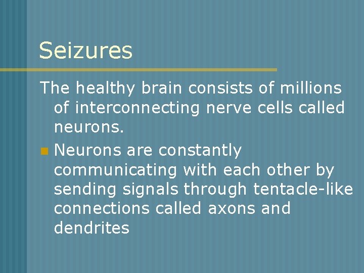 Seizures The healthy brain consists of millions of interconnecting nerve cells called neurons. n