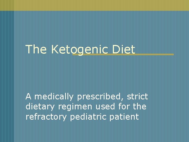 The Ketogenic Diet A medically prescribed, strict dietary regimen used for the refractory pediatric