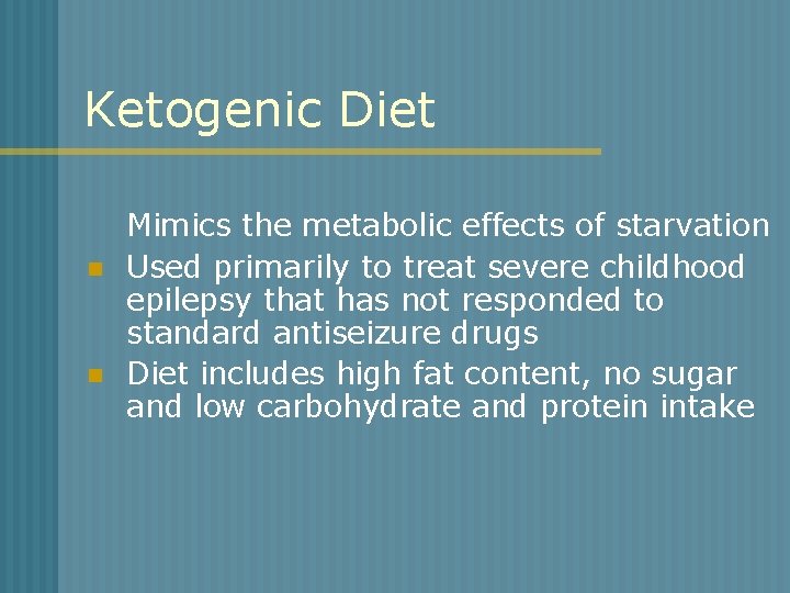 Ketogenic Diet n n Mimics the metabolic effects of starvation Used primarily to treat