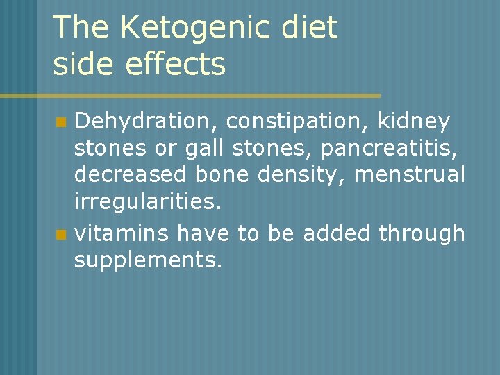 The Ketogenic diet side effects Dehydration, constipation, kidney stones or gall stones, pancreatitis, decreased