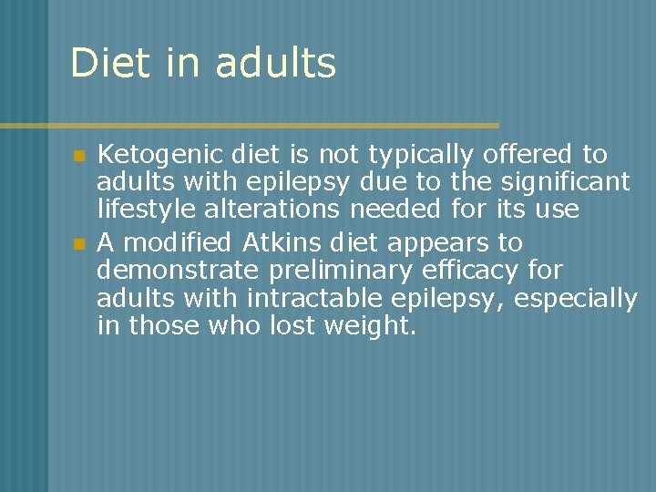 Diet in adults n n Ketogenic diet is not typically offered to adults with