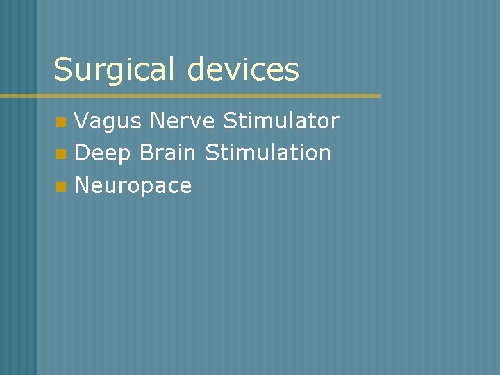 Surgical devices Vagus Nerve Stimulator n Deep Brain Stimulation n Neuropace n 