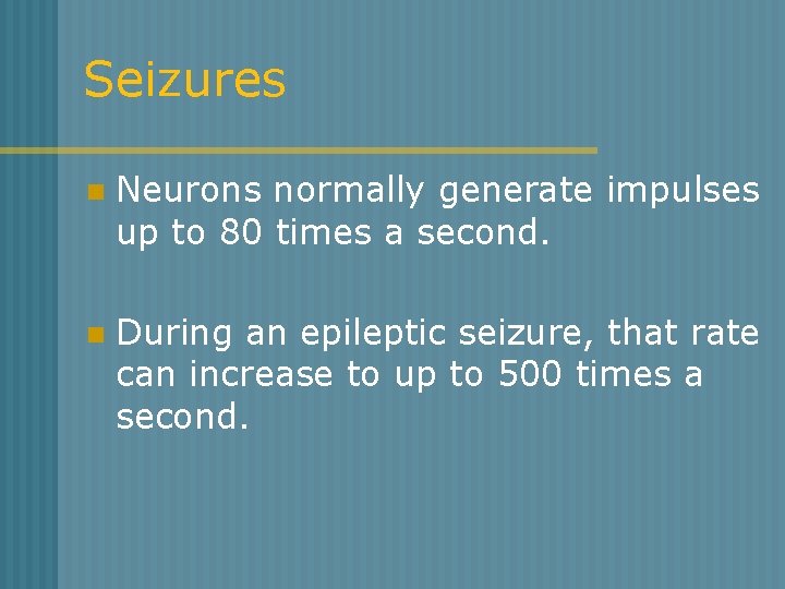 Seizures n Neurons normally generate impulses up to 80 times a second. n During