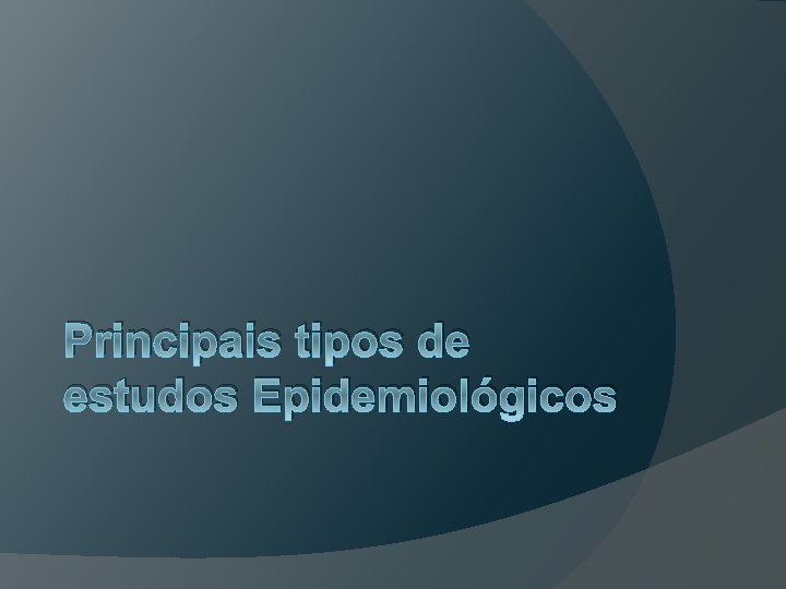 Principais tipos de estudos Epidemiológicos 