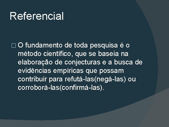 Referencial �O fundamento de toda pesquisa é o método científico, que se baseia na