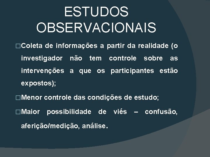 ESTUDOS OBSERVACIONAIS �Coleta de informações a partir da realidade (o investigador não tem controle