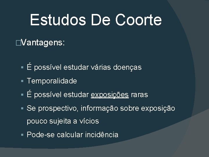 Estudos De Coorte �Vantagens: § É possível estudar várias doenças § Temporalidade § É