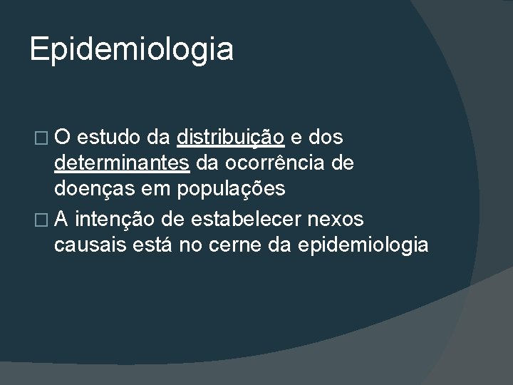 Epidemiologia �O estudo da distribuição e dos determinantes da ocorrência de doenças em populações