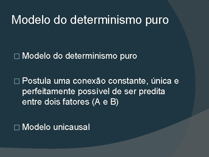 Modelo do determinismo puro � Postula uma conexão constante, única e perfeitamente possível de