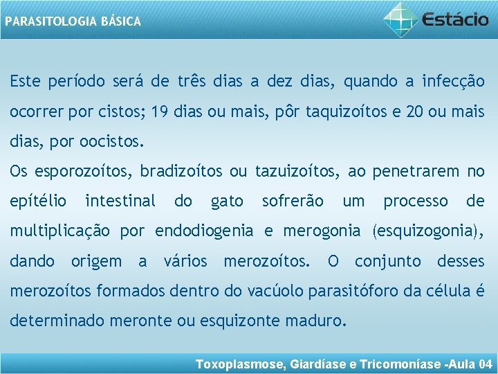 PARASITOLOGIA BÁSICA Este período será de três dias a dez dias, quando a infecção