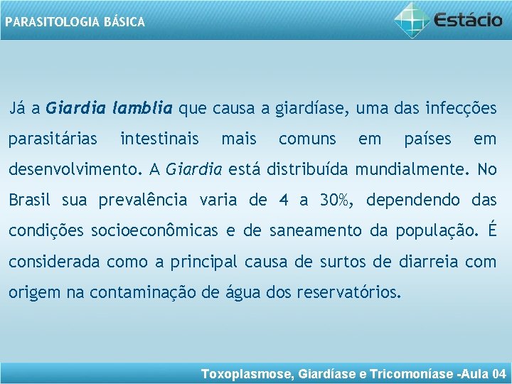 PARASITOLOGIA BÁSICA Já a Giardia lamblia que causa a giardíase, uma das infecções parasitárias