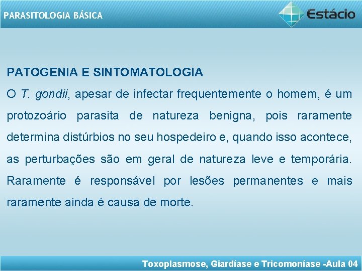 PARASITOLOGIA BÁSICA PATOGENIA E SINTOMATOLOGIA O T. gondii, apesar de infectar frequentemente o homem,