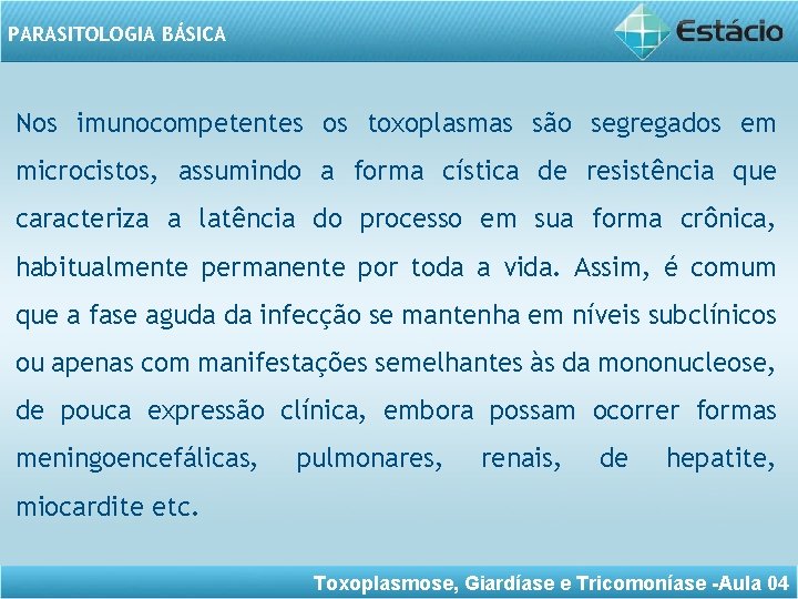 PARASITOLOGIA BÁSICA Nos imunocompetentes os toxoplasmas são segregados em microcistos, assumindo a forma cística