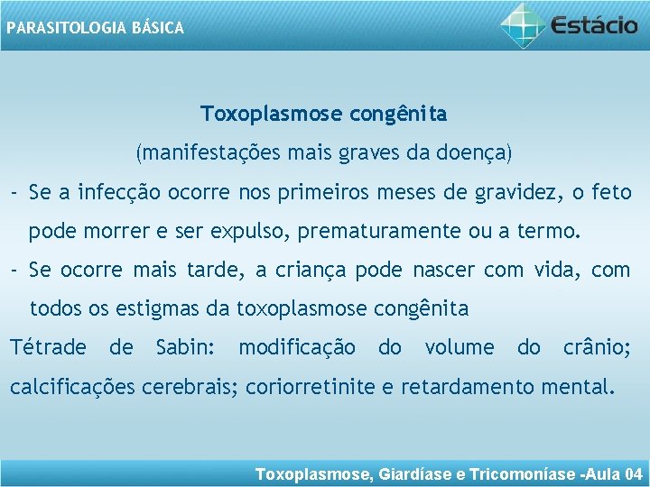 PARASITOLOGIA BÁSICA Toxoplasmose congênita (manifestações mais graves da doença) - Se a infecção ocorre