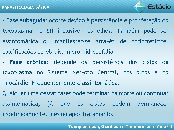 PARASITOLOGIA BÁSICA - Fase subaguda: ocorre devido à persistência e proliferação do toxoplasma no