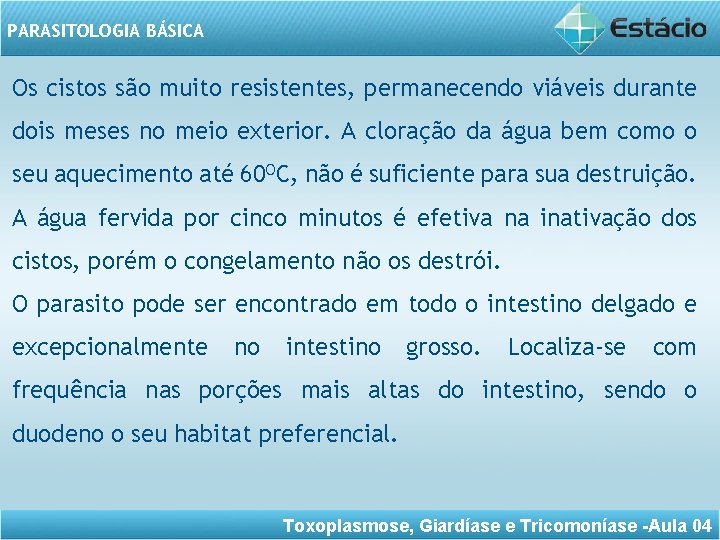 PARASITOLOGIA BÁSICA Os cistos são muito resistentes, permanecendo viáveis durante dois meses no meio