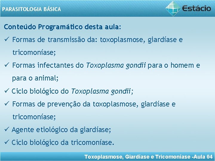 PARASITOLOGIA BÁSICA Conteúdo Programático desta aula: ü Formas de transmissão da: toxoplasmose, giardíase e