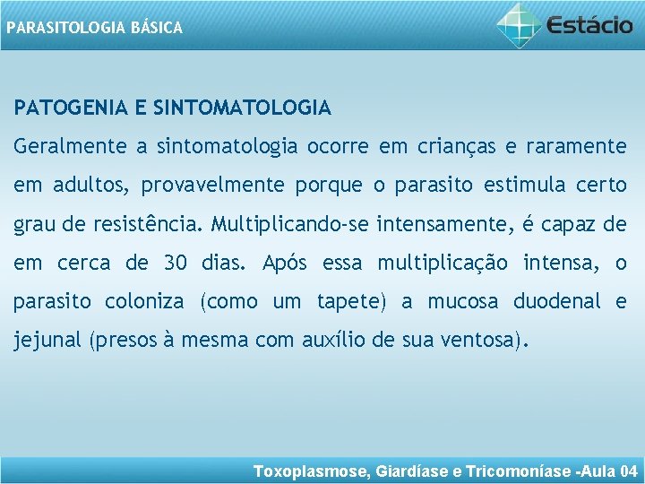 PARASITOLOGIA BÁSICA PATOGENIA E SINTOMATOLOGIA Geralmente a sintomatologia ocorre em crianças e raramente em