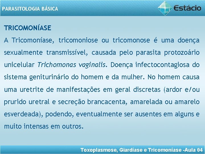 PARASITOLOGIA BÁSICA TRICOMONÍASE A Tricomoníase, tricomoniose ou tricomonose é uma doença sexualmente transmissível, causada