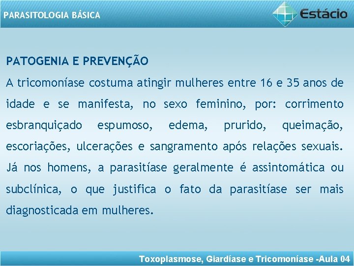 PARASITOLOGIA BÁSICA PATOGENIA E PREVENÇÃO A tricomoníase costuma atingir mulheres entre 16 e 35