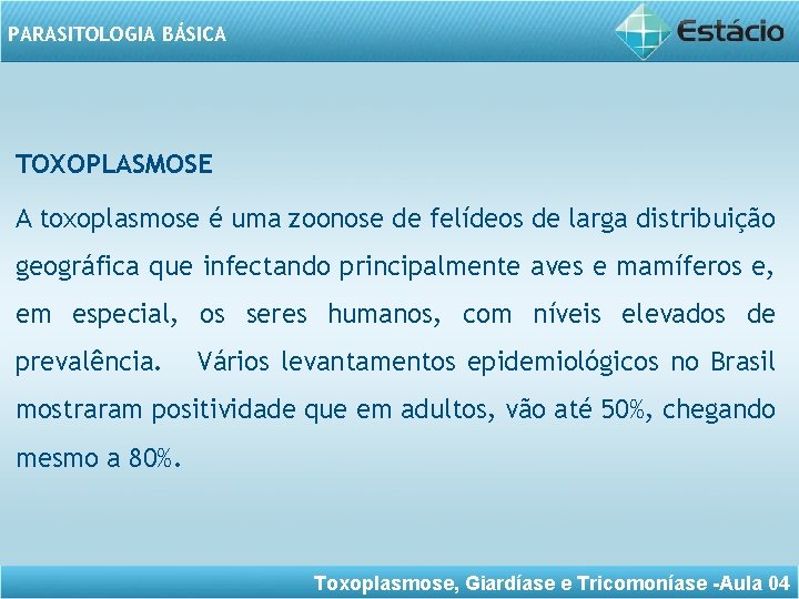 PARASITOLOGIA BÁSICA TOXOPLASMOSE A toxoplasmose é uma zoonose de felídeos de larga distribuição geográfica