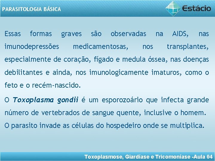 PARASITOLOGIA BÁSICA Essas formas imunodepressões graves são observadas medicamentosas, nos na AIDS, nas transplantes,