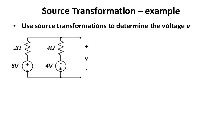 Source Transformation – example • Use source transformations to determine the voltage v 