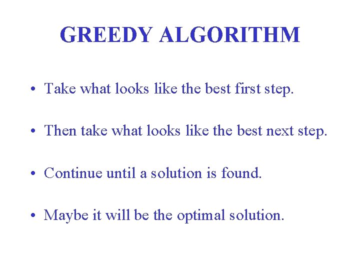 GREEDY ALGORITHM • Take what looks like the best first step. • Then take