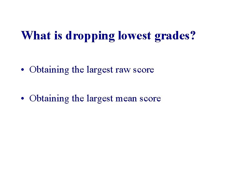 What is dropping lowest grades? • Obtaining the largest raw score • Obtaining the