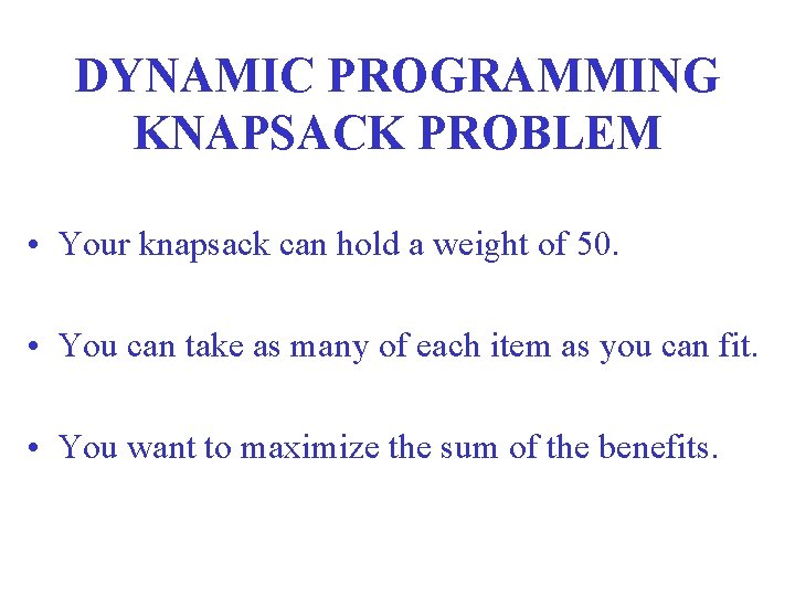 DYNAMIC PROGRAMMING KNAPSACK PROBLEM • Your knapsack can hold a weight of 50. •