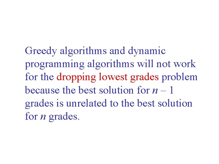 Greedy algorithms and dynamic programming algorithms will not work for the dropping lowest grades