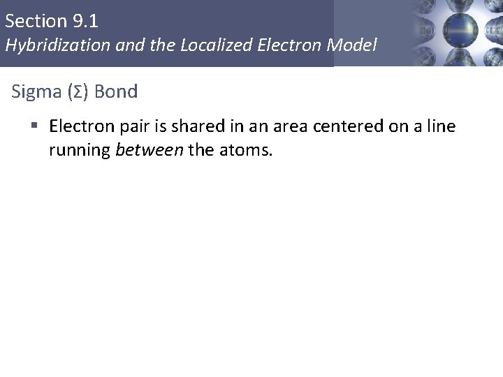 Section 9. 1 Hybridization and the Localized Electron Model Sigma (Σ) Bond § Electron