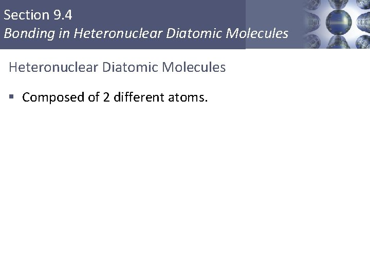 Section 9. 4 Bonding in Heteronuclear Diatomic Molecules § Composed of 2 different atoms.
