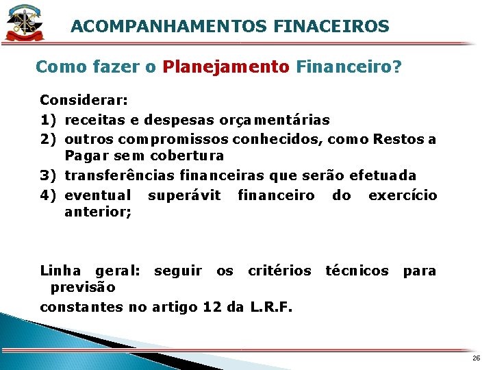 X ACOMPANHAMENTOS FINACEIROS Como fazer o Planejamento Financeiro? Considerar: 1) receitas e despesas orçamentárias